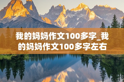 我的妈妈作文100多字_我的妈妈作文100多字左右