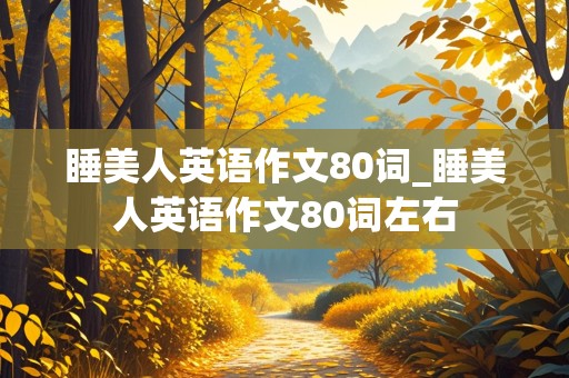 睡美人英语作文80词_睡美人英语作文80词左右