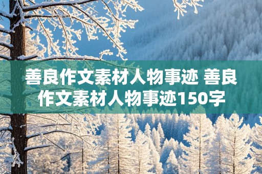 善良作文素材人物事迹 善良作文素材人物事迹150字