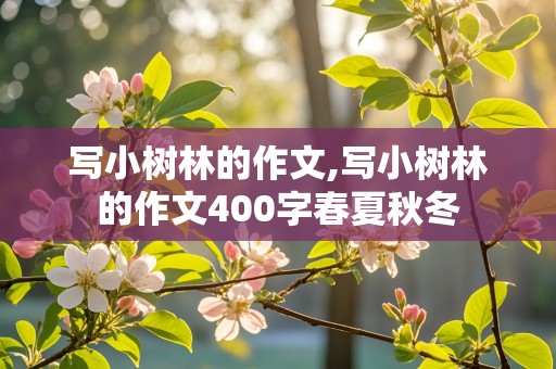 写小树林的作文,写小树林的作文400字春夏秋冬