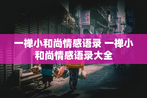 一禅小和尚情感语录 一禅小和尚情感语录大全