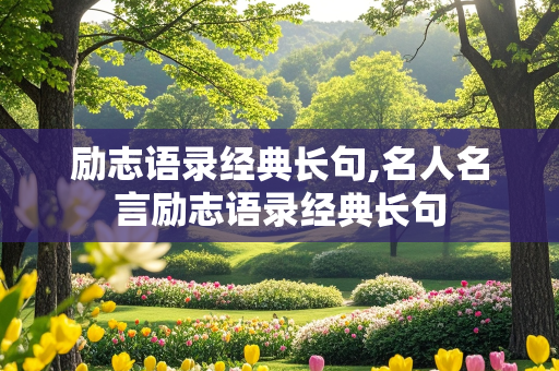 励志语录经典长句,名人名言励志语录经典长句