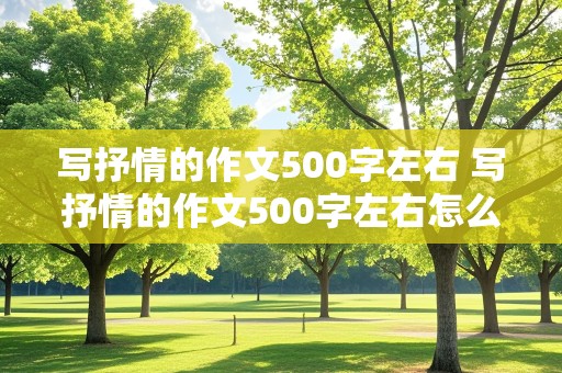 写抒情的作文500字左右 写抒情的作文500字左右怎么写