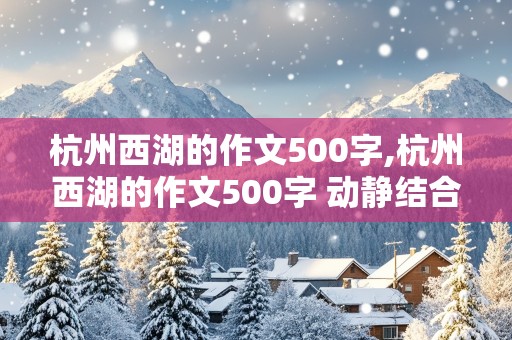 杭州西湖的作文500字,杭州西湖的作文500字 动静结合