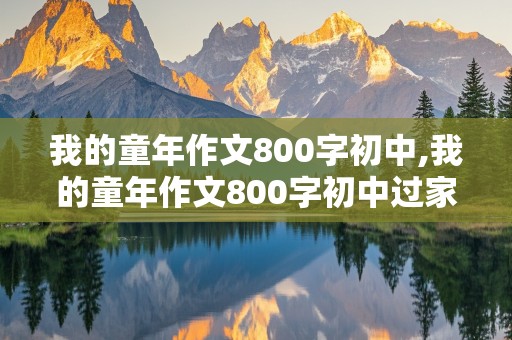 我的童年作文800字初中,我的童年作文800字初中过家家