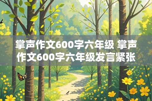 掌声作文600字六年级 掌声作文600字六年级发言紧张