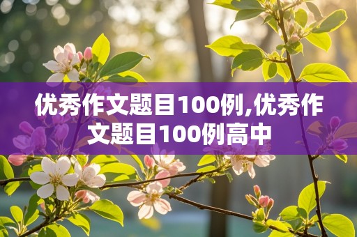 优秀作文题目100例,优秀作文题目100例高中