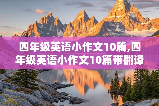 四年级英语小作文10篇,四年级英语小作文10篇带翻译