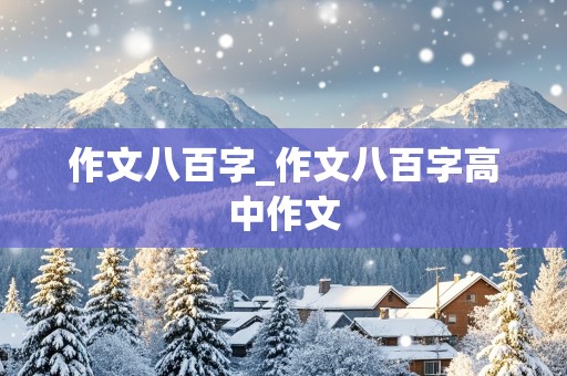 作文八百字_作文八百字高中作文