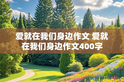 爱就在我们身边作文 爱就在我们身边作文400字