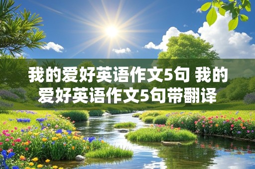 我的爱好英语作文5句 我的爱好英语作文5句带翻译