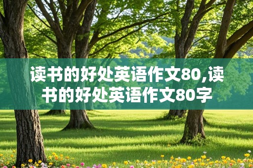 读书的好处英语作文80,读书的好处英语作文80字