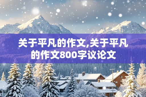 关于平凡的作文,关于平凡的作文800字议论文