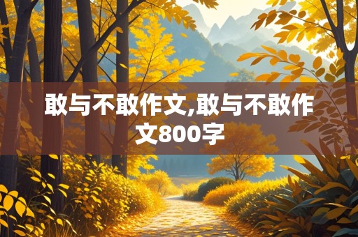 敢与不敢作文,敢与不敢作文800字