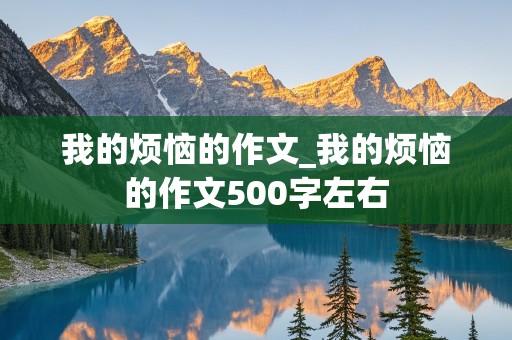 我的烦恼的作文_我的烦恼的作文500字左右