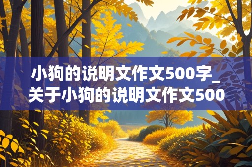 小狗的说明文作文500字_关于小狗的说明文作文500字