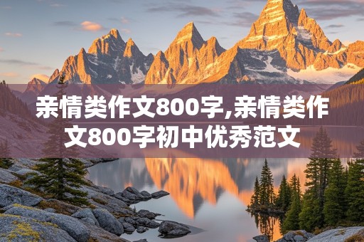 亲情类作文800字,亲情类作文800字初中优秀范文