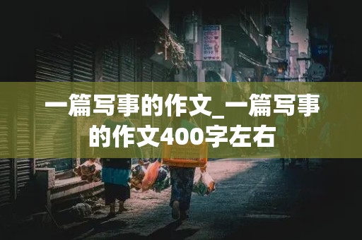 一篇写事的作文_一篇写事的作文400字左右