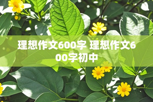 理想作文600字 理想作文600字初中