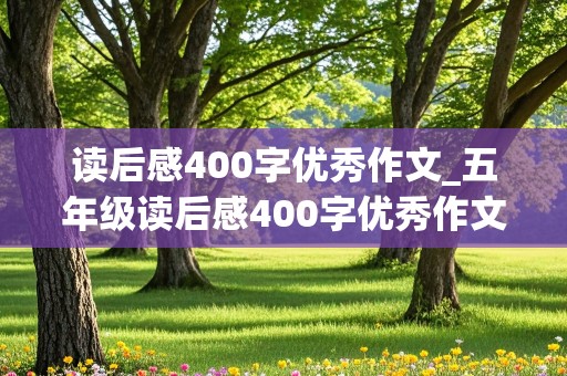 读后感400字优秀作文_五年级读后感400字优秀作文