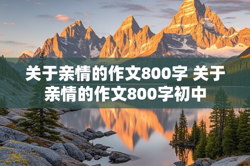 关于亲情的作文800字 关于亲情的作文800字初中