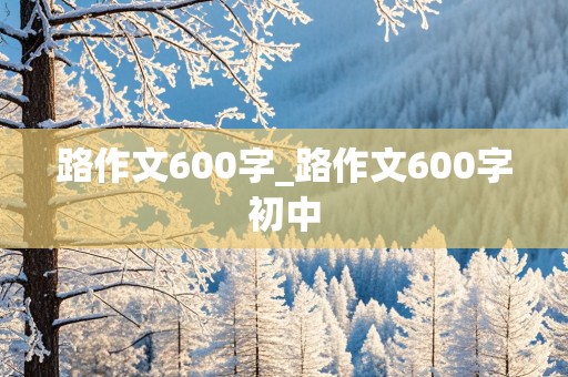 路作文600字_路作文600字初中