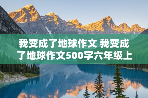 我变成了地球作文 我变成了地球作文500字六年级上册