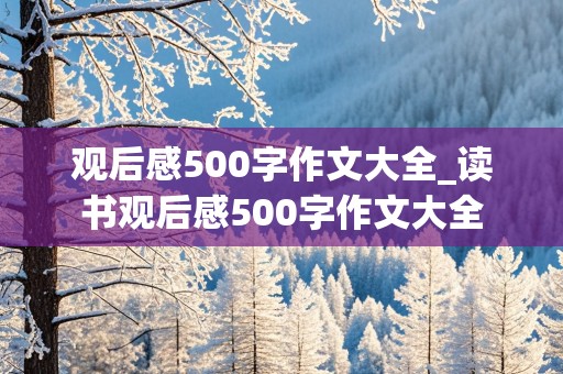 观后感500字作文大全_读书观后感500字作文大全