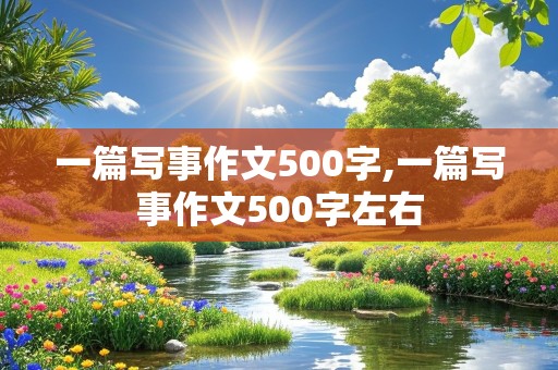 一篇写事作文500字,一篇写事作文500字左右