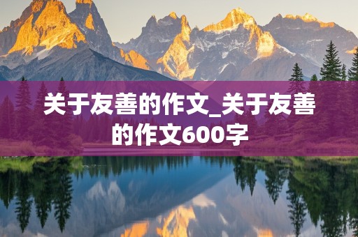 关于友善的作文_关于友善的作文600字