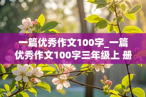 一篇优秀作文100字_一篇优秀作文100字三年级上 册