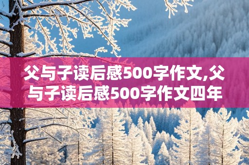 父与子读后感500字作文,父与子读后感500字作文四年级