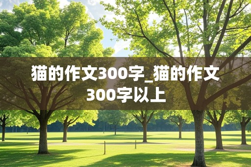 猫的作文300字_猫的作文300字以上