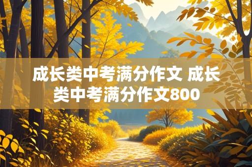 成长类中考满分作文 成长类中考满分作文800