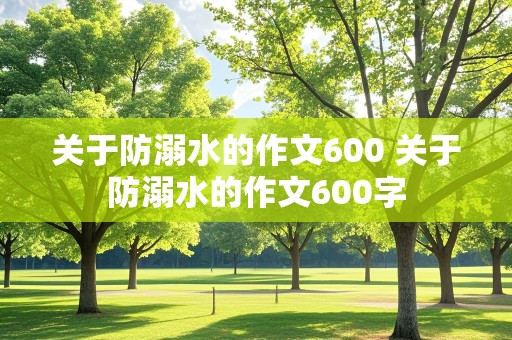 关于防溺水的作文600 关于防溺水的作文600字