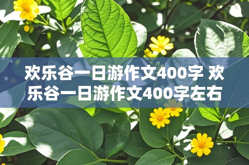 欢乐谷一日游作文400字 欢乐谷一日游作文400字左右