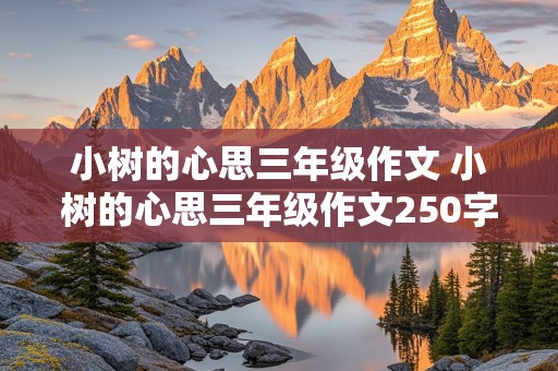 小树的心思三年级作文 小树的心思三年级作文250字