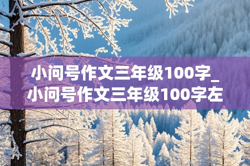 小问号作文三年级100字_小问号作文三年级100字左右