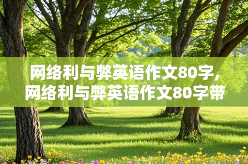 网络利与弊英语作文80字,网络利与弊英语作文80字带翻译