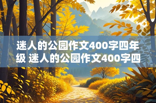 迷人的公园作文400字四年级 迷人的公园作文400字四年级上册