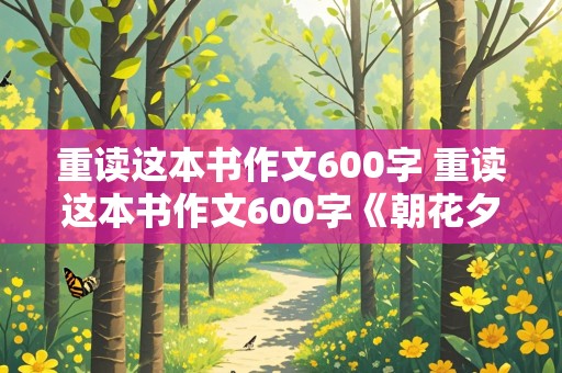 重读这本书作文600字 重读这本书作文600字《朝花夕拾》