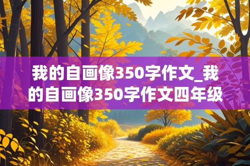 我的自画像350字作文_我的自画像350字作文四年级