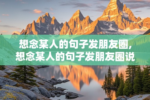 想念某人的句子发朋友圈,想念某人的句子发朋友圈说说