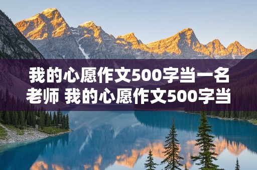 我的心愿作文500字当一名老师 我的心愿作文500字当一名老师结尾