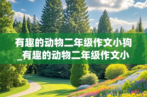 有趣的动物二年级作文小狗_有趣的动物二年级作文小狗100字左右