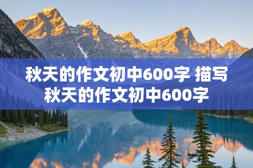 秋天的作文初中600字 描写秋天的作文初中600字