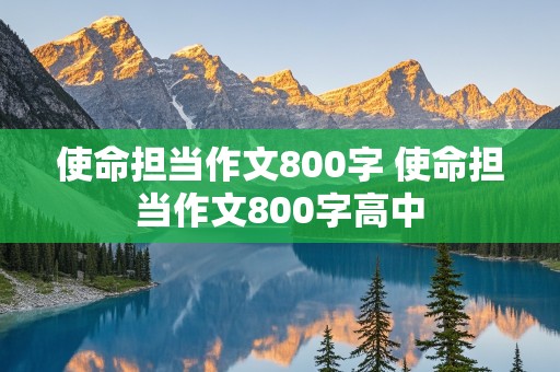 使命担当作文800字 使命担当作文800字高中