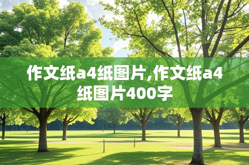 作文纸a4纸图片,作文纸a4纸图片400字