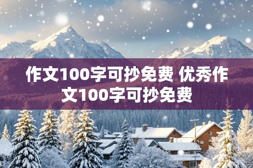 作文100字可抄免费 优秀作文100字可抄免费