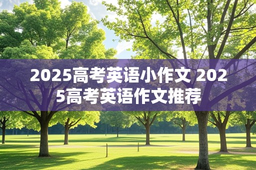 2025高考英语小作文 2025高考英语作文推荐